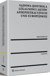 Sądowa kontrola legalności aktów administracyjnych Unii Europejskiej Sądowa kontrola legalności aktów administracyjnych Unii Europejskiej