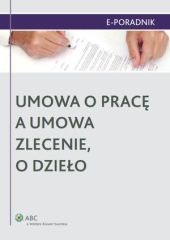 Umowa o pracę a umowa zlecenie, o dzieło Umowa o pracę a umowa zlecenie, o dzieło
