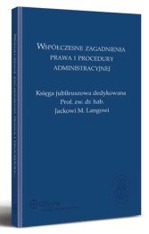Współczesne zagadnienia prawa i procedury administracyjnej. Księga jubileuszowa dedykowana Prof. zw.dr. hab. Jackowi M. Langowi 