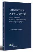 Tłumaczenie poświadczone. Status, kształcenie, warsztat i odpowiedzialność tłumacza przysięgłego Tłumaczenie poświadczone. Status, kształcenie, warsztat i odpowiedzialność tłumacza przysięgłego