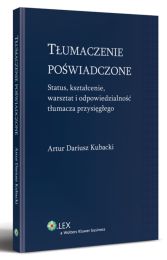 Tłumaczenie poświadczone. Status, kształcenie, warsztat i odpowiedzialność tłumacza przysięgłego Tłumaczenie poświadczone. Status, kształcenie, warsztat i odpowiedzialność tłumacza przysięgłego