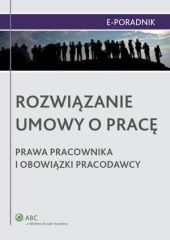 Rozwiązanie umowy o pracę - prawa pracownika i obowiązki pracodawcy Rozwiązanie umowy o pracę - prawa pracownika i obowiązki pracodawcy