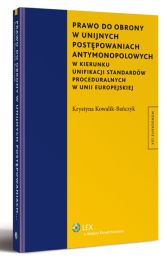 Prawo do obrony w unijnych postępowaniach antymonopolowych. W kierunku unifikacji standardów proceduralnych w Unii Europejskiej Prawo do obrony w unijnych postępowaniach antymonopolowych. W kierunku unifikacji standardów proceduralnych w Unii Europejskiej