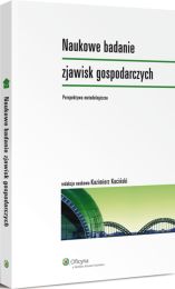 Naukowe badanie zjawisk gospodarczych. Perspektywa metodologiczna Naukowe badanie zjawisk gospodarczych. Perspektywa metodologiczna