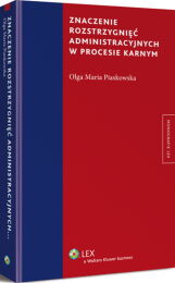 Znaczenie rozstrzygnięć administracyjnych w procesie karnym Znaczenie rozstrzygnięć administracyjnych w procesie karnym