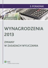 Wynagrodzenia 2013 - zmiany w zasadach wyliczania Wynagrodzenia 2013 - zmiany w zasadach wyliczania