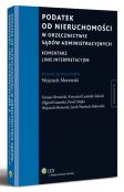 Podatek od nieruchomości w orzecznictwie sądów administracyjnych. Komentarz. Linie interpretacyjne Podatek od nieruchomości w orzecznictwie sądów administracyjnych. Komentarz. Linie interpretacyjne