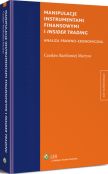 Manipulacje instrumentami finansowymi i insider trading. Analiza prawno-ekonomiczna Manipulacje instrumentami finansowymi i insider trading. Analiza prawno-ekonomiczna