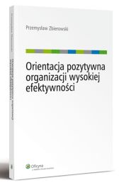Orientacja pozytywna organizacji wysokiej efektywności Orientacja pozytywna organizacji wysokiej efektywności