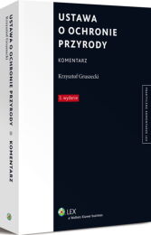 Ustawa o ochronie przyrody. Komentarz Ustawa o ochronie przyrody. Komentarz