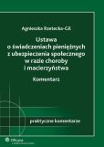 Ustawa o świadczeniach pieniężnych z ubezpieczenia społecznego w razie choroby i macierzyństwa. Komentarz Ustawa o świadczeniach pieniężnych z ubezpieczenia społecznego w razie choroby i macierzyństwa. Komentarz