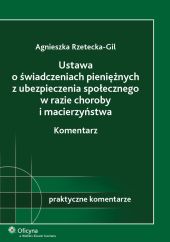 Ustawa o świadczeniach pieniężnych z ubezpieczenia społecznego w razie choroby i macierzyństwa. Komentarz Ustawa o świadczeniach pieniężnych z ubezpieczenia społecznego w razie choroby i macierzyństwa. Komentarz