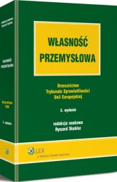 Własność przemysłowa. Orzecznictwo Trybunału Sprawiedliwości Unii Europejskiej Własność przemysłowa. Orzecznictwo Trybunału Sprawiedliwości Unii Europejskiej