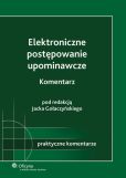 Elektroniczne postępowanie upominawcze. Komentarz Elektroniczne postępowanie upominawcze. Komentarz
