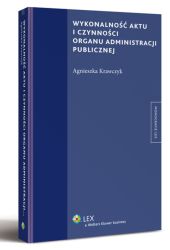 Wykonalność aktu i czynności organu administracji publicznej Wykonalność aktu i czynności organu administracji publicznej