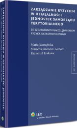 Zarządzanie ryzykiem w działalności jednostek samorządu terytorialnego ze szczególnym uwzględnieniem ryzyka katastroficznego Zarządzanie ryzykiem w działalności jednostek samorządu terytorialnego ze szczególnym uwzględnieniem ryzyka katastroficznego