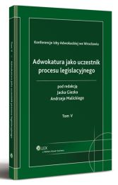 Adwokatura jako uczestnik procesu legislacyjnego. Tom V Adwokatura jako uczestnik procesu legislacyjnego. Tom V
