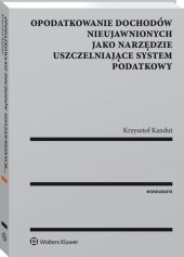 Opodatkowanie dochodów nieujawnionych jako narzędzie uszczelniające system podatkowy Opodatkowanie dochodów nieujawnionych jako narzędzie uszczelniające system podatkowy