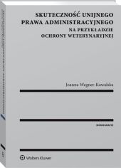 Skuteczność unijnego prawa administracyjnego na przykładzie ochrony weterynaryjnej Skuteczność unijnego prawa administracyjnego na przykładzie ochrony weterynaryjnej