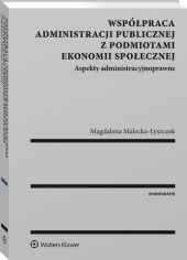 Współpraca administracji publicznej z podmiotami ekonomii społecznej. Aspekty administracyjnoprawne Współpraca administracji publicznej z podmiotami ekonomii społecznej. Aspekty administracyjnoprawne