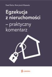 Egzekucja z nieruchomości - praktyczny komentarz Egzekucja z nieruchomości - praktyczny komentarz