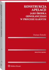 Konstrukcja apelacji jako środka odwoławczego w procesie karnym Konstrukcja apelacji jako środka odwoławczego w procesie karnym