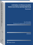 Ustawa o zwalczaniu nieuczciwej konkurencji. Komentarz Ustawa o zwalczaniu nieuczciwej konkurencji. Komentarz