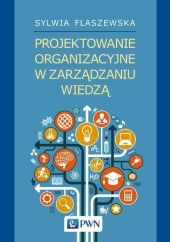Projektowanie organizacyjne w zarządzaniu wiedzą Projektowanie organizacyjne w zarządzaniu wiedzą
