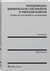 Postępowania konsensualne i szczególne w procesie karnym. Praktyczny przewodnik ze wzorami pism Postępowania konsensualne i szczególne w procesie karnym. Praktyczny przewodnik ze wzorami pism