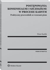 Postępowania konsensualne i szczególne w procesie karnym. Praktyczny przewodnik ze wzorami pism Postępowania konsensualne i szczególne w procesie karnym. Praktyczny przewodnik ze wzorami pism