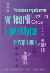 Zachowania organizacyjne w teorii i praktyce zarządzania Zachowania organizacyjne w teorii i praktyce zarządzania