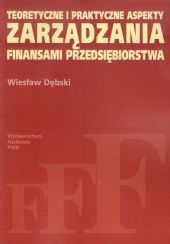Teoretyczne i praktyczne aspekty zarządzania finansami przedsiębiorstwa Teoretyczne i praktyczne aspekty zarządzania finansami przedsiębiorstwa