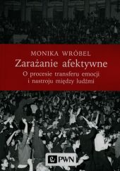 Zarażanie afektywne O procesie transferu emocji i nastroju między ludźmi Zarażanie afektywne O procesie transferu emocji i nastroju między ludźmi