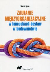 Zaufanie międzyorganizacyjne w łańcuchach dostaw w budownictwie Zaufanie międzyorganizacyjne w łańcuchach dostaw w budownictwie