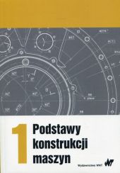 Podstawy konstrukcji maszyn Tom 1 Podstawy konstrukcji maszyn Tom 1