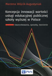 Koncepcja innowacji wartości usługi edukacyjnej publicznej szkoły wyższej w Polsce Koncepcja innowacji wartości usługi edukacyjnej publicznej szkoły wyższej w Polsce