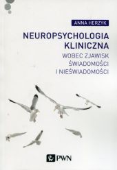 Neuropsychologia kliniczna wobec zjawisk świadomości i nieświadomości Neuropsychologia kliniczna wobec zjawisk świadomości i nieświadomości