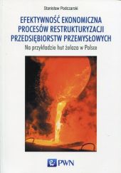 Efektywność ekonomiczna procesów restrukturyzacji przedsiębiorstw przemysłowych Efektywność ekonomiczna procesów restrukturyzacji przedsiębiorstw przemysłowych