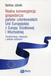 Realna konwergencja gospodarcza państw członkowskich Unii Europejskiej z Europy Środkowej i Wschodniej Realna konwergencja gospodarcza państw członkowskich Unii Europejskiej z Europy Środkowej i Wschodniej