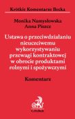 Ustawa o przeciwdziałaniu nieuczciwemu wykorzystaniu przewagi kontraktowej w obrocie produktami rolnymi i spożywczymi. Komentarz Ustawa o przeciwdziałaniu nieuczciwemu wykorzystaniu przewagi kontraktowej w obrocie produktami rolnymi i spożywczymi. Komentarz