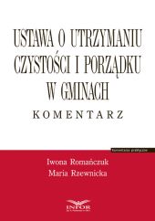 Ustawa o utrzymaniu czystości i porządku w gminach. Komentarz Ustawa o utrzymaniu czystości i porządku w gminach. Komentarz