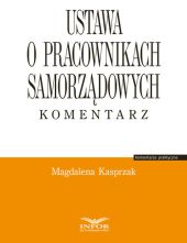 Ustawa o pracownikach samorządowych. Komentarz Ustawa o pracownikach samorządowych. Komentarz
