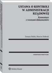 Ustawa o kontroli w administracji rządowej. Komentarz z wzorami dokumentów Ustawa o kontroli w administracji rządowej. Komentarz z wzorami dokumentów