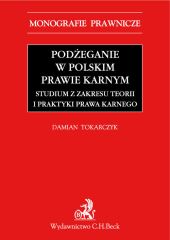 Podżeganie w polskim prawie karnym Studium z zakresu teorii i praktyki prawa karnego Podżeganie w polskim prawie karnym Studium z zakresu teorii i praktyki prawa karnego