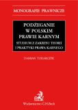 Podżeganie w polskim prawie karnym Studium z zakresu teorii i praktyki prawa karnego Podżeganie w polskim prawie karnym Studium z zakresu teorii i praktyki prawa karnego