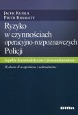 Ryzyko w czynnościach operacyjno-rozpoznawczych Policji Ryzyko w czynnościach operacyjno-rozpoznawczych Policji