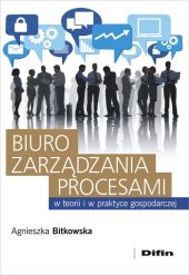 Biuro zarządzania procesami w teorii i w praktyce gospodarczej Biuro zarządzania procesami w teorii i w praktyce gospodarczej