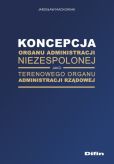 Koncepcja organu administracji niezespolonej jako terenowego organu administracji rządowej Koncepcja organu administracji niezespolonej jako terenowego organu administracji rządowej