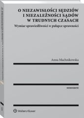 O niezawisłości sędziów i niezależności sądów w trudnych czasach. Wymiar sprawiedliwości w pułapce sprawności O niezawisłości sędziów i niezależności sądów w trudnych czasach. Wymiar sprawiedliwości w pułapce sprawności