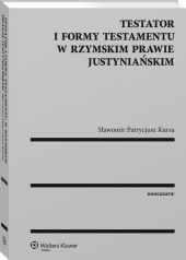 Testator i formy testamentu w rzymskim prawie justyniańskim Testator i formy testamentu w rzymskim prawie justyniańskim